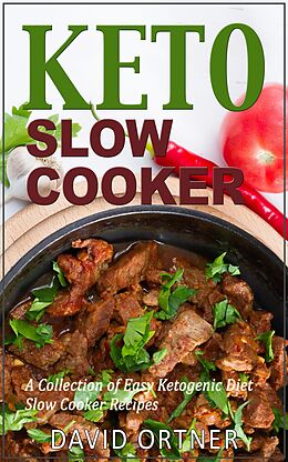 E-Book (epub) Keto Slow Cooker: A Collection of Easy Ketogenic Diet Slow Cooker Recipes von David Ortner