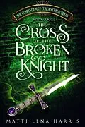 E-Book (epub) The Cross of the Broken Knight (The Compendium of Curious Collectibles, #2) von Matti Lena Harris