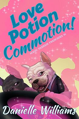E-Book (epub) Love Potion Commotion! (Magic Fashion Frenchies, #1) von Danielle Williams