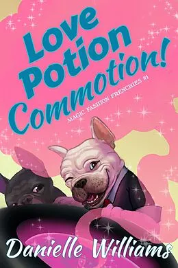 E-Book (epub) Love Potion Commotion! (Fashion Frenchies, #1) von Danielle Williams