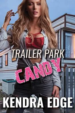 E-Book (epub) Trailer Park Candy (Trailer Park Nights, #1) von Kendra Edge