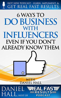E-Book (epub) 6 Ways to Do Business with Influencers: Even if You Don't Already Know Them (Real Fast Results, #53) von Daniel Hall