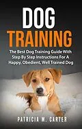 E-Book (epub) Dog Training: The Best Dog Training Guide With Step By Step Instructions For A Happy, Obedient, Well Trained Dog von Constantin Olaru