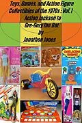 E-Book (epub) Toys, Games, and Action Figure Collectibles of the 1970s: Volume I Action Jackson to Gre-Gory the Bat von Jonathon Jones