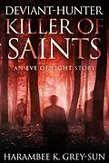 E-Book (epub) Deviant-Hunter, Killer of Saints (Eve of Light: Deviant-Hunter, #2) von Harambee K. Grey-Sun