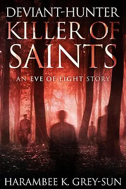 E-Book (epub) Deviant-Hunter, Killer of Saints (Eve of Light: Deviant-Hunter, #2) von Harambee K. Grey-Sun