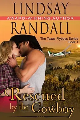 E-Book (epub) Rescued by the Cowboy (The Texas Flyboys Series, Book 1) von Lindsay Randall