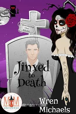 E-Book (epub) Jinxed to Death: Magic and Mayhem Universe (The Breaking the SEAL Series, #6) von Wren Michaels