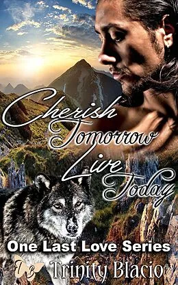 E-Book (epub) Cherish Tomorrow Live Today (One Last Love Series, #1) von Trinity Blacio