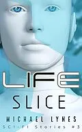 E-Book (epub) Life Slice (SciFi Stories, #3) von Michael Lynes