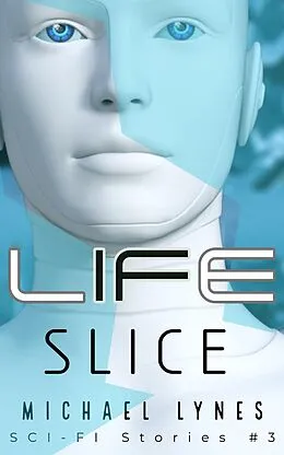 E-Book (epub) Life Slice (SciFi Stories, #3) von Michael Lynes