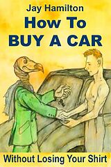 eBook (epub) How To Buy A Car Without Losing Your Shirt de Jay Hamilton