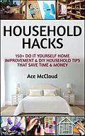 E-Book (epub) Household Hacks: 150+ Do It Yourself Home Improvement & DIY Household Tips That Save Time & Money von Ace Mccloud