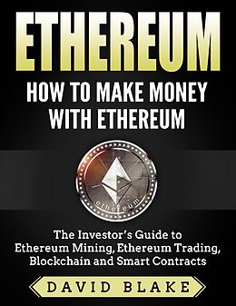 E-Book (epub) Ethereum: How to Make Money with Ethereum - The Investor's Guide to Ethereum Mining, Ethereum Trading, Blockchain and Smart Contracts von David Blake