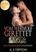 E-Book (epub) Vom Werwolf Gerettet: Eine M-M Liebesgeschichte mit Gestaltswandlern (Die Werwölfe aus Singer Valley, #4) von Aj Tipton
