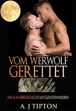E-Book (epub) Vom Werwolf Gerettet: Eine M-M Liebesgeschichte mit Gestaltswandlern (Die Werwölfe aus Singer Valley, #4) von Aj Tipton