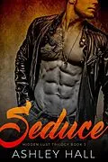 E-Book (epub) Seduce: A Dark Bad Boy Romance (Hidden Lust Trilogy, #3) von Ashley Hall