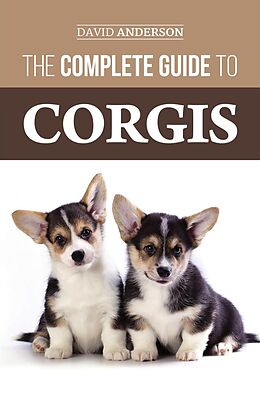 E-Book (epub) The Complete Guide to Corgis: Everything to Know About Both the Pembroke Welsh and Cardigan Welsh Corgi Dog Breeds von David Anderson