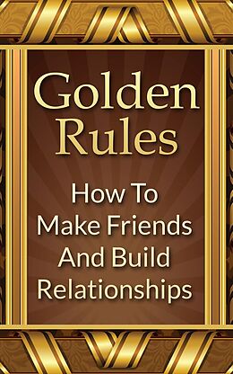 E-Book (epub) Golden Rules: How To Make Friends And Build Relationships von Mike Mitchell