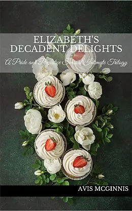 E-Book (epub) Elizabeth's Decadent Delights: A Pride and Prejudice Sensual Intimate Collection von Avis McGinnis