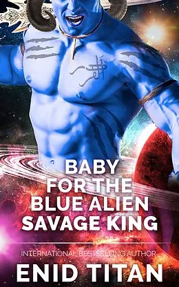 E-Book (epub) Baby For The Blue Alien Savage King: Steamy Sci-Fi Romance (Blue Alien Romance Series: The Clans of Antarea, #2) von Enid Titan