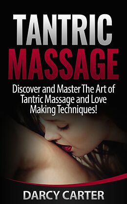 E-Book (epub) Tantric Massage: Discover and Master The Art of Tantric Massage and Love Making von Darcy Carter