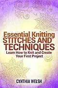 E-Book (epub) Essential Knitting Stitches and Techniques. Learn How to Knit and Create Your First Project von Cynthia Welsh