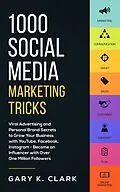 E-Book (epub) 1000 Social Media Marketing Tricks: Viral Advertising and Personal Brand Secrets to Grow Your Business with YouTube, Facebook, Instagram - Become an Influencer with Over One Million Followers von Gary K. Clark