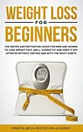 E-Book (epub) Weight Loss for Beginners: the Recipe and Motivation Hacks for Men and Women to lose Weight fast, well, correctly and keep it off after 50 without dieting and with the right Habits von Mindfulness Meditation Academy