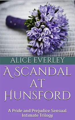 E-Book (epub) A Scandal at Hunsford: A Pride and Prejudice Sensual Intimate Trilogy von Alice Everley
