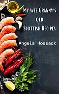 E-Book (epub) My Wee Granny's Old Scottish Recipes (My Wee Granny's Scottish Recipes, #1) von Angela Hossack