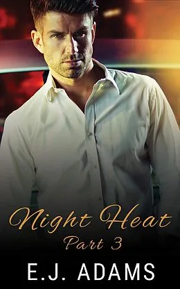 E-Book (epub) Night Heat Part 3 (Night Heat: An Alpha Millionaire Romance, #3) von E. J. Adams