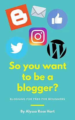 E-Book (epub) So you want to be a Blogger? von Alyssa Rose Hart
