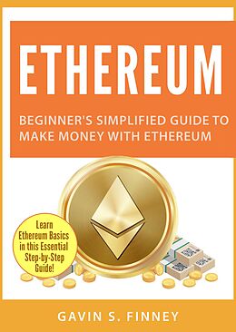 E-Book (epub) Ethereum: Beginner's Simplified Guide to Make Money with Ethereum (Ethereum Investing Series, #1) von Gavin S. Finney