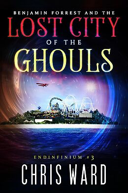E-Book (epub) Benjamin Forrest and the Lost City of the Ghouls (Endinfinium, #3) von Chris Ward