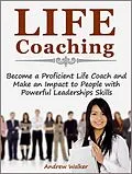 E-Book (epub) Life Coaching: Become a Proficient Life Coach and Make an Impact to People with Powerful Leaderships Skills von Andrew Walker