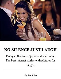 E-Book (epub) NO SILENCE JUST LAUGH. Funny collection of jokes and anecdotes. The best internet stories with pictures for laugh. von Sex Y Fun