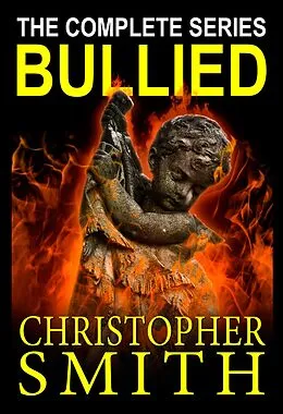 E-Book (epub) Bullied: The Complete Series von Christopher Smith