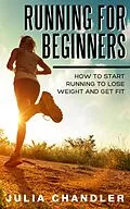E-Book (epub) Running for Beginners: How to Start Running to Lose Weight and Get Fit von Julia Chandler