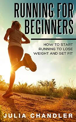 E-Book (epub) Running for Beginners: How to Start Running to Lose Weight and Get Fit von Julia Chandler