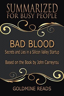 eBook (epub) Bad Blood - Summarized for Busy People: Secrets and Lies in a Silicon Valley Startup: Based on the Book by John Carreyrou de Goldmine Reads