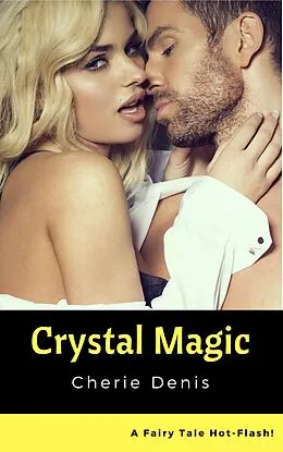 E-Book (epub) Crystal Magic (Fairy Tale Hot-Flash, #5) von Cherie Denis