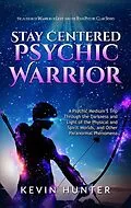 E-Book (epub) Stay Centered Psychic Warrior: A Psychic Medium's Trip Through the Darkness and Light of the Physical and Spirit Worlds, and Other Paranormal Phenomena von Kevin Hunter