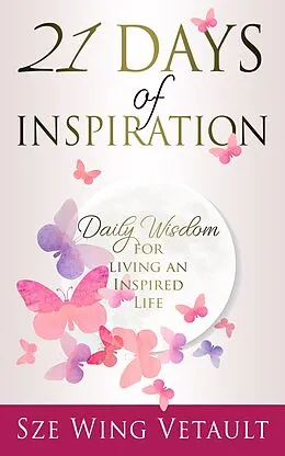 E-Book (epub) 21 Days of Inspiration: Daily Wisdom for Living an Inspired Life von Sze Wing Vetault