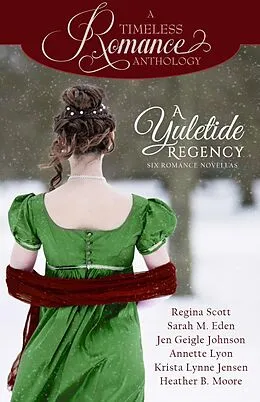 E-Book (epub) A Yuletide Regency (A Timeless Romance Anthology, #21) von Regina Scott, Sarah M. Eden, Jen Geigle Johnson