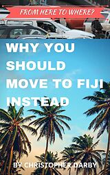 eBook (epub) From Here to Where? Why You Should Move to Fiji Instead de Christopher Darby