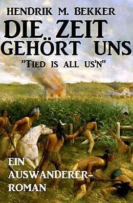 E-Book (epub) Ein Auswanderer-Roman: Die Zeit gehört uns - "Tied is all us'n" von Hendrik M. Bekker