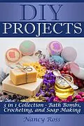 E-Book (epub) Diy Projects: 3 in 1 Collection - Bath Bombs, Crocheting, and Soap Making von Nancy Ross