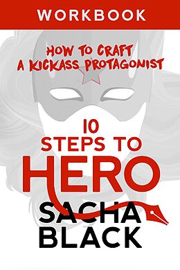 eBook (epub) 10 Steps To Hero - How To Craft A Kickass Protagonist (Better Writer Series) de Sacha Black