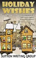 E-Book (epub) Holiday Wishes - A Compilation of Short Stories, Essays, Poetry, and Memories (Sutton Writing Group Compilations, #3) von Lisa Shea, Jane Nozzolillo, Lily Penter